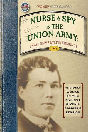 Nurse and Spy in the Union Army: Comprising the Adventures and Experiences of a Woman in Hospitals, Camps, and Battle-Fields de Sarah Edmonds