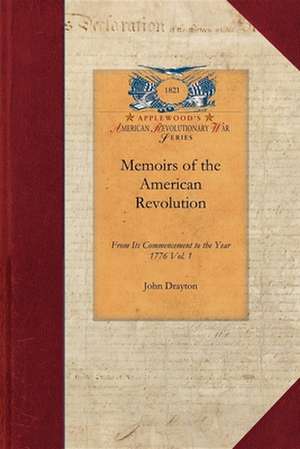 Memoirs of the American Revolution V1: From Its Commencement to the Year 1776, Inclusive, as Relating to the State of South-Carolina, and Occasionally de John Drayton