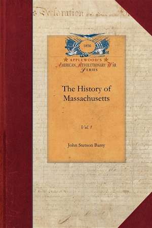 The History of Massachusetts V1: Vol. 1 de John Barry