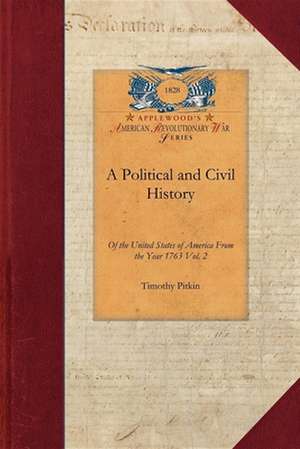 Political and Civil History of the Us-V2: Including a Summary View of the Political and Civil State of the North American Colonies, Prior to That Peri de Timothy Pitkin