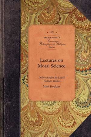 Lectures on Moral Science: Delivered Before the Lowell Institute, Boston de Mark Hopkins