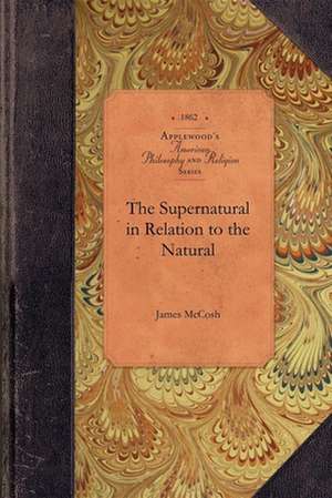 Supernatural in Relation to the Natural de James McCosh