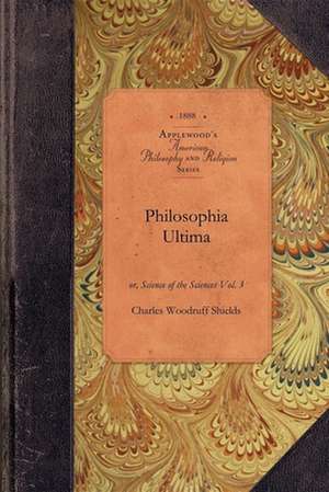 Philosophia Ultima, Vol 3: Or, Science of the Sciences Vol. 3 de Charles Shields