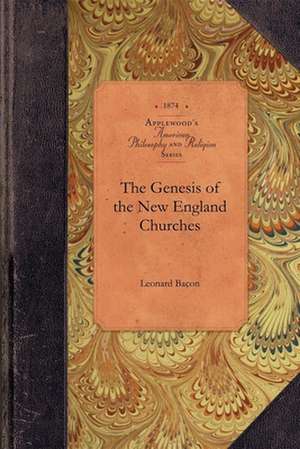 The Genesis of the New England Churches de Leonard Bacon