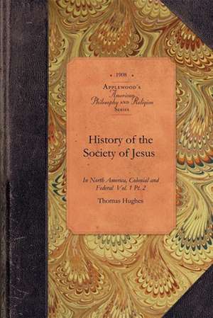 History of Society of Jesus in Na., V1, P2: Colonial and Federal Vol. 1 PT. 2 de Thomas Hughes