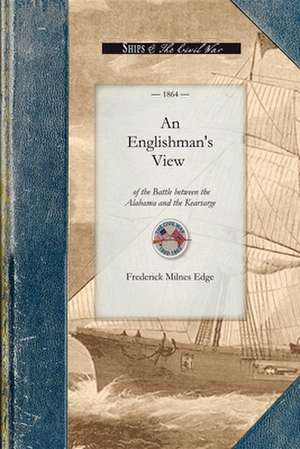 An Englishman's View of the Battle: An Account of the Naval Engagement in the British Channel on Sunday, June 19th, 1864. from Information Personally de Frederick Edge