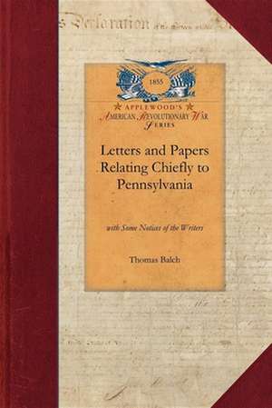 Letters and Papers Relating Chiefly to T: With Some Notices of the Writers de Thomas Balch