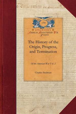 The History of the Origin, Progress, V2: Vol. 2 de Charles Stedman