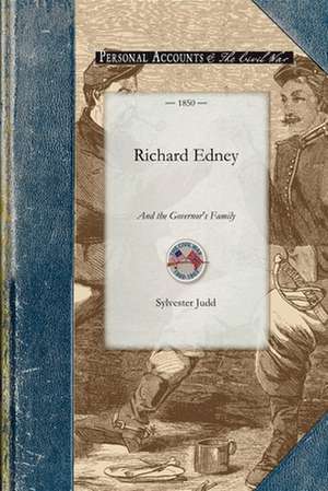 Richard Edney and the Governor's Family: A Rus-Urban Tale ... of Morals, Sentiment, and Life ... Containing, Also Hints on Being Good and Doing Good de Sylvester Judd