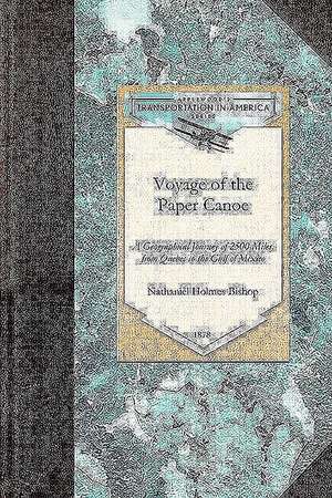 Voyage of the Paper Canoe: A Geographical Journey of 2500 Miles, from Quebec to the Gulf of Mexico, During the Years 1874-5 de Nathaniel Bishop