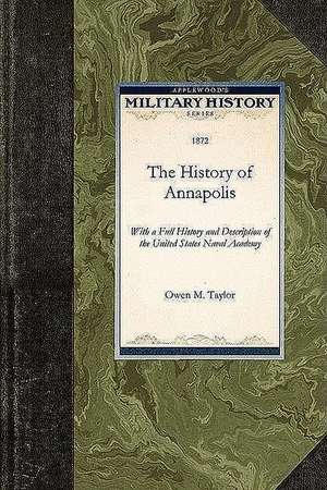 History of Annapolis: With a Full History and Description of the United States Naval Academy de Owen M. Taylor