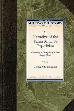 Narrative of the Texan Santa Fa Expediti: Comprising a Description of a Tour Through Texas de Wilkins Kendall George Wilkins Kendall