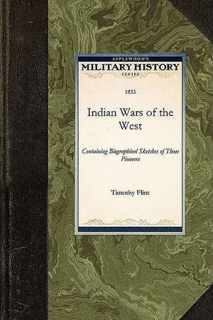 Indian Wars of the West: Containing Biographical Sketches of Those Pioneers de Timothy Flint