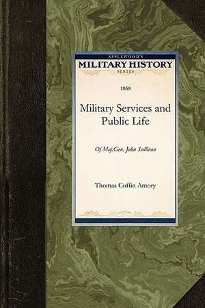 The Military Services and Public Life: Of Major-General John Sullivan de Coffin Amory Thomas Coffin Amory