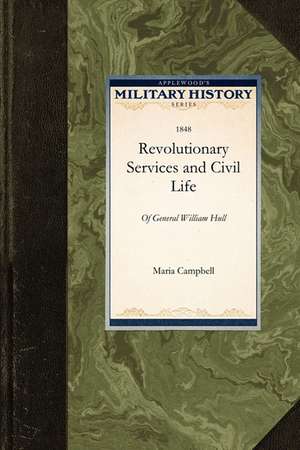 Revolutionary Services and Civil Life: Of General William Hull de Campbell Maria Campbell