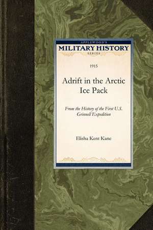 Adrift in the Arctic Ice Pack: From the History of the First U.S. Grinnell Expedition de Kent Kane Elisha Kent Kane