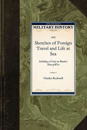 Sketches of Foreign Travel & Life at Sea: Including a Cruise on Board a Man-Of-War de Rockwell Charles Rockwell