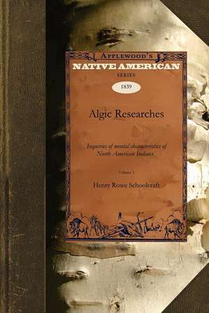 Algic Researches V1: Comprising Inquiries Respecting the Mental Characteristics of the North American Indians. First Series. Indian Tales a de Henry Rowe Schoolcraft