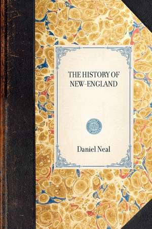 History of New-England: Containing an Impartial Account of the Civil and Ecclesiastical Affairs of the Country, to the Year of Our Lord, 1700 de Neal Daniel Neal