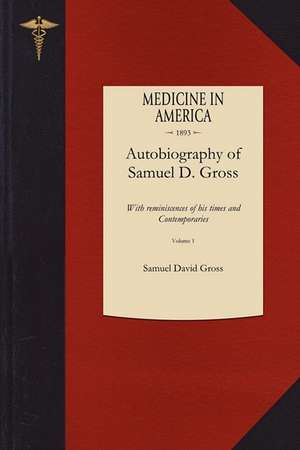 Autobiography of Samuel D. Gross M.D. V1: With Reminiscences of His Times and Contemporaries de Samuel Gross