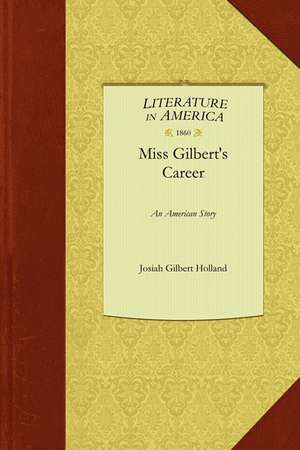 Miss Gilbert's Career: An American Story de Gilbert Holland Josiah Gilbert Holland