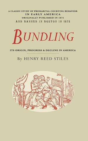 Bundling: Its Origin, Progress, and Decline in America de Henry Stiles