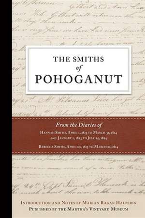 The Smiths of Pohoganut: From the Diaries of Hannah Smith, April 1, 1813 to March 31, 1814 and January 1, 1823 to July 25, 1824 Rebecca Smith, de Marian Ragan Halperin