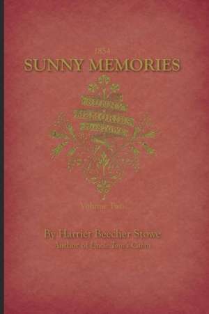 Sunny Memories of Foreign Lands V2 de Harriet Beecher Stowe