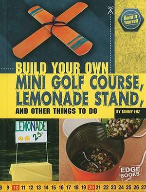 Build Your Own Mini Golf Course, Lemonade Stand, and Other Things to Do de Tammy Enz