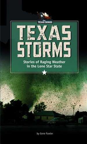 Texas Storms: Tales of Raging Weather in the Lone Star State de Gene Fowler