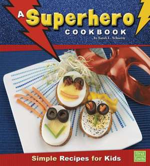 A Superhero Cookbook: Simple Recipes for Kids de Sarah L. Schuette