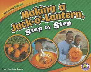 Making a Jack-O'-Lantern, Step by Step de J. Angelique Johnson