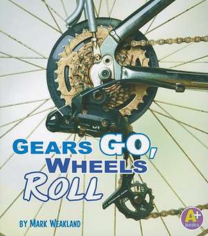 Gears Go, Wheels Roll de Mark Weakland