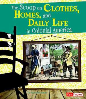 The Scoop on Clothes, Homes, and Daily Life in Colonial America de Elizabeth Raum