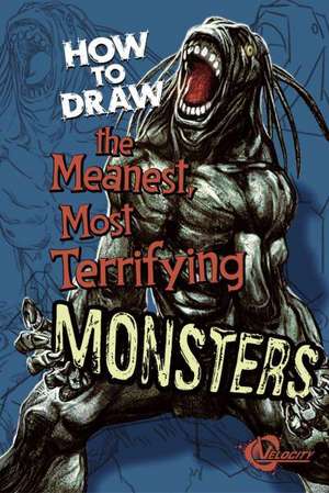 How to Draw the Meanest, Most Terrifying Monsters de Mike Nash