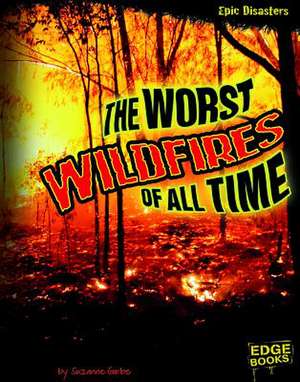 The Worst Wildfires of All Time de Suzanne Garbe