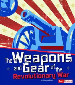 The Weapons and Gear of the Revolutionary War de Graeme Davis