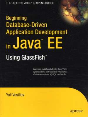 Beginning Database-Driven Application Development in Java EE: Using GlassFish de Yuli Vasiliev