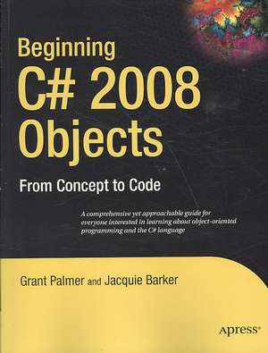 Beginning C# 2008 Objects: From Concept to Code de Grant Palmer