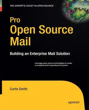 Pro Open Source Mail: Building an Enterprise Mail Solution de Curtis Smith