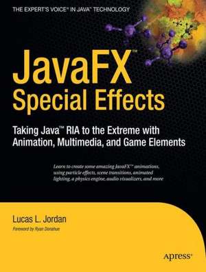 JavaFX Special Effects: Taking Java™ RIA to the Extreme with Animation, Multimedia, and Game Elements de Lucas Jordan