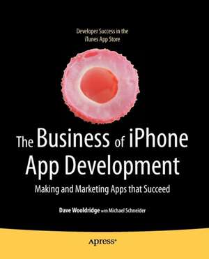 The Business of iPhone App Development: Making and Marketing Apps that Succeed de Dave Wooldridge