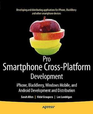 Pro Smartphone Cross-Platform Development: iPhone, Blackberry, Windows Mobile and Android Development and Distribution de Sarah Allen