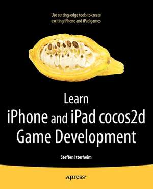 Learn iPhone and iPad cocos2d Game Development: The Leading Framework for Building 2D Graphical and Interactive Applications de Steffen Itterheim