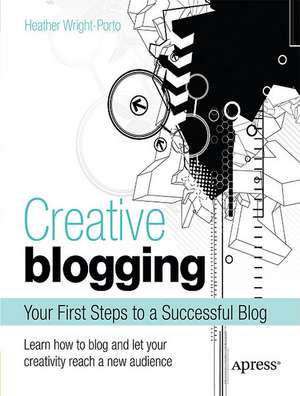 Creative Blogging: Your First Steps to a Successful Blog de Heather Wright-Porto