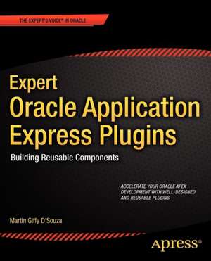 Expert Oracle Application Express Plugins: Building Reusable Components de Martin DSouza