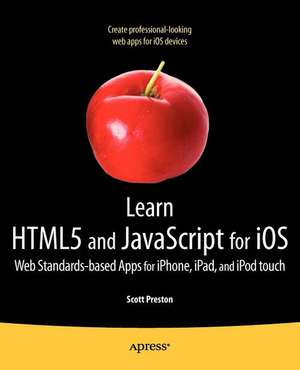 Learn HTML5 and JavaScript for iOS: Web Standards-based Apps for iPhone, iPad, and iPod touch de Scott Preston