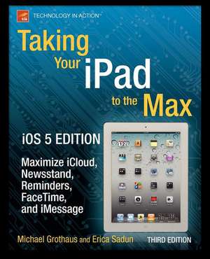 Taking Your iPad to the Max, iOS 5 Edition: Maximize iCloud, Newsstand, Reminders, FaceTime, and iMessage de Erica Sadun