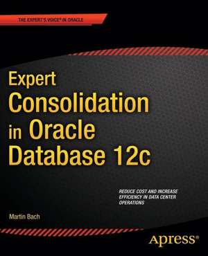 Expert Consolidation in Oracle Database 12c de Martin Bach