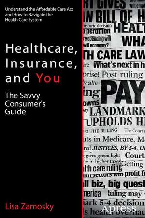 Healthcare, Insurance, and You: The Savvy Consumer's Guide de Lisa Zamosky